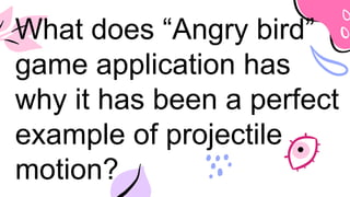 What does “Angry bird”
game application has
why it has been a perfect
example of projectile
motion?
 