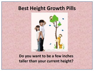 Best Height Growth Pills
Do you want to be a few inches
taller than your current height?
 