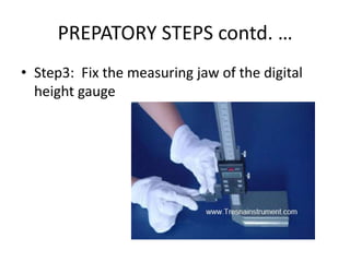 PREPATORY STEPS contd. …
• Step3: Fix the measuring jaw of the digital
height gauge
 