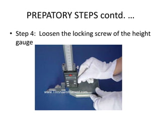 PREPATORY STEPS contd. …
• Step 4: Loosen the locking screw of the height
gauge
.
 