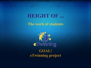 HEIGHT OF ...
The work of students
GOAL!
eTwinning project
 