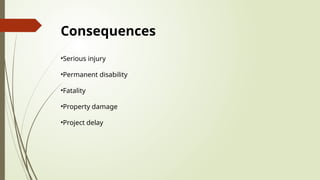 Consequences
•Serious injury
•Permanent disability
•Fatality
•Property damage
•Project delay
 