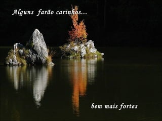 Alguns  farão carinhos... bem mais fortes 