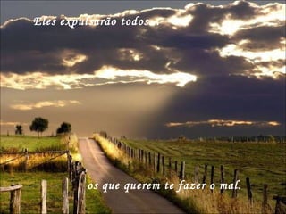 Eles expulsarão todos...  os que querem te fazer o mal. 