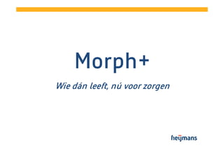 Morph+
Morph+
Wie dán leeft, nú voor zorgen

 