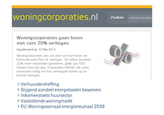 > Verhuurdersheffing
> Stijgend aandeel energielasten bewoners
> Inkomenstoets huursector
> Vastzittende woningmarkt
> EU: Woningvoorraad energieneutraal 2030

 