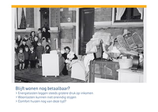 Blijft wonen nog betaalbaar?
> Energielasten leggen steeds grotere druk op inkomen
> Woonlasten kunnen niet oneindig stijgen
> Comfort huizen nog van deze tijd?

 