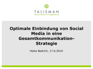 Optimale Einbindung von Social Media in eine Gesamtkommunikation-Strategie Heike Bedrich, 17.6.2010 