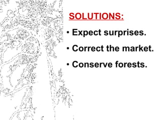SOLUTIONS: Expect surprises.  Correct the market. Conserve forests. 