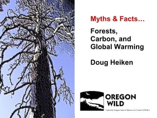 Myths & Facts… Forests,  Carbon, and  Global Warming Doug Heiken 