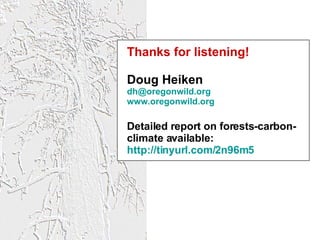 Thanks for listening! Doug Heiken [email_address] www.oregonwild.org Detailed report on forests-carbon-climate available: ...