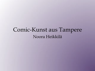 Comic-Kunst aus Tampere
Noora Heikkilä
 
