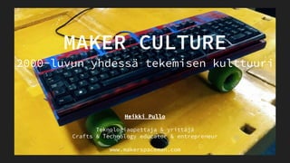2000-luvun yhdessä tekemisen kulttuuri
Heikki Pullo
Teknologiaopettaja & yrittäjä
Crafts & Technology educator & entrepreneur
www.makerspaceman.com
 