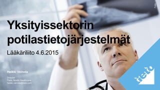 Public
Yksityissektorin
potilastietojärjestelmät
Lääkäriliito 4.6.2015
Heikki Veinola
Director
Tieto, Nordic Healthcare
heikki.veinola@tieto.com
 