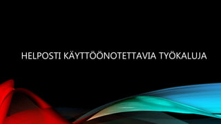 HELPOSTI KÄYTTÖÖNOTETTAVIA TYÖKALUJA
 