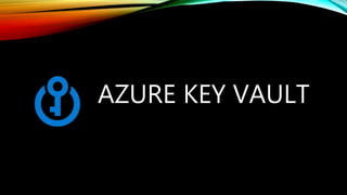 AZURE KEY VAULT
 
