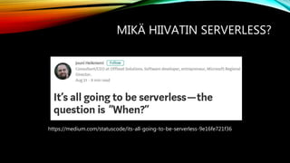MIKÄ HIIVATIN SERVERLESS?
https://medium.com/statuscode/its-all-going-to-be-serverless-9e16fe721f36
 
