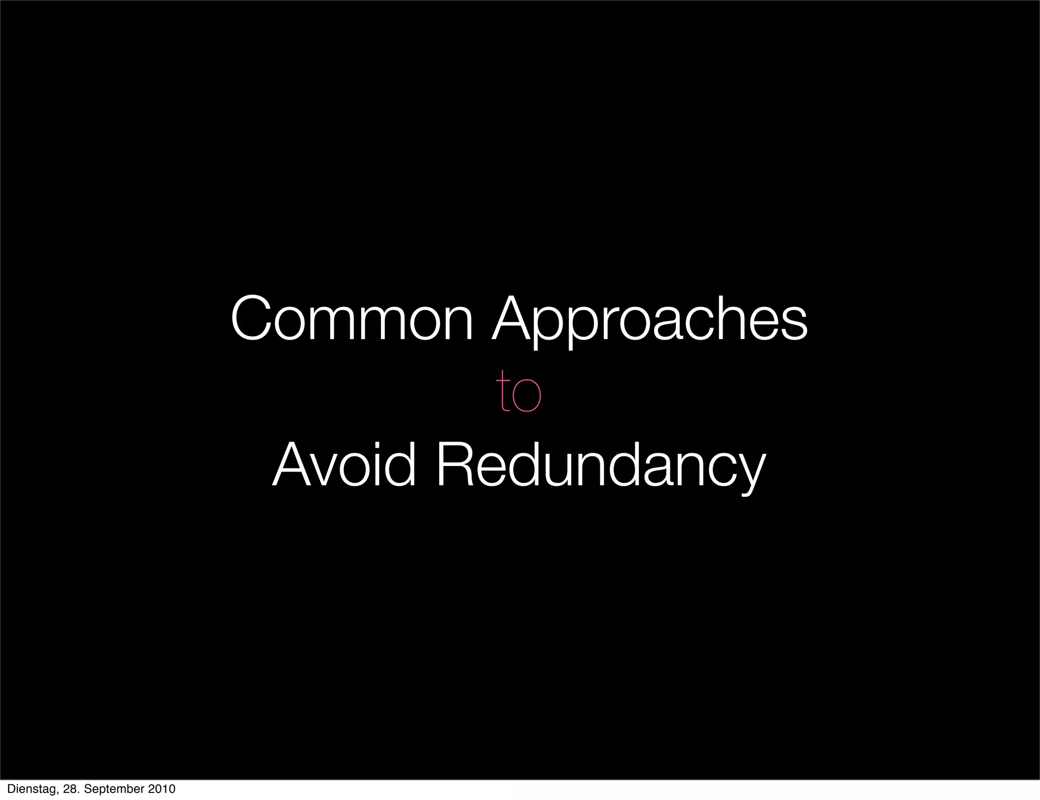 Common Approaches
to
Avoid Redundancy
Dienstag, 28. September 2010
 