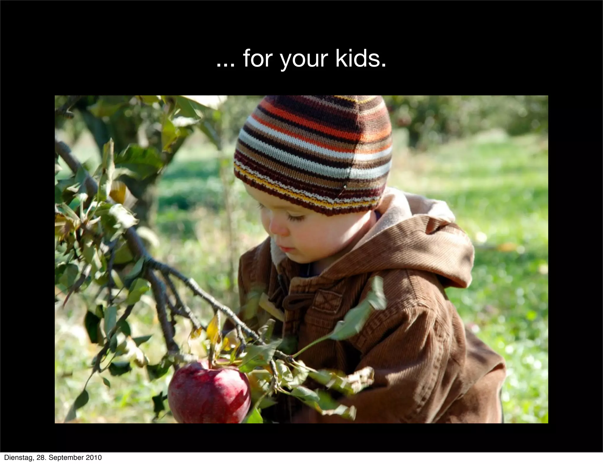 ... for your kids.
Dienstag, 28. September 2010
 