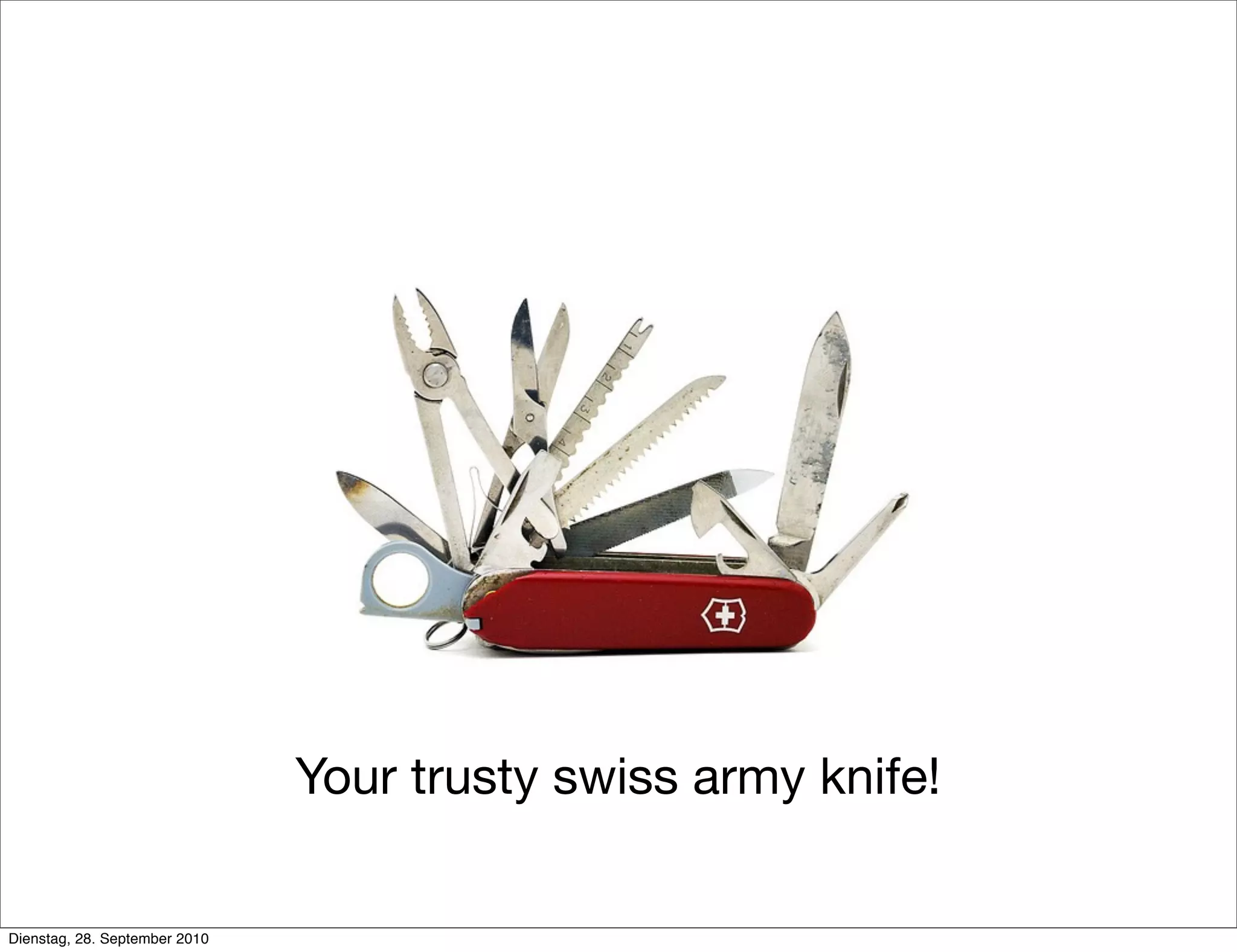 Your trusty swiss army knife!
Dienstag, 28. September 2010
 