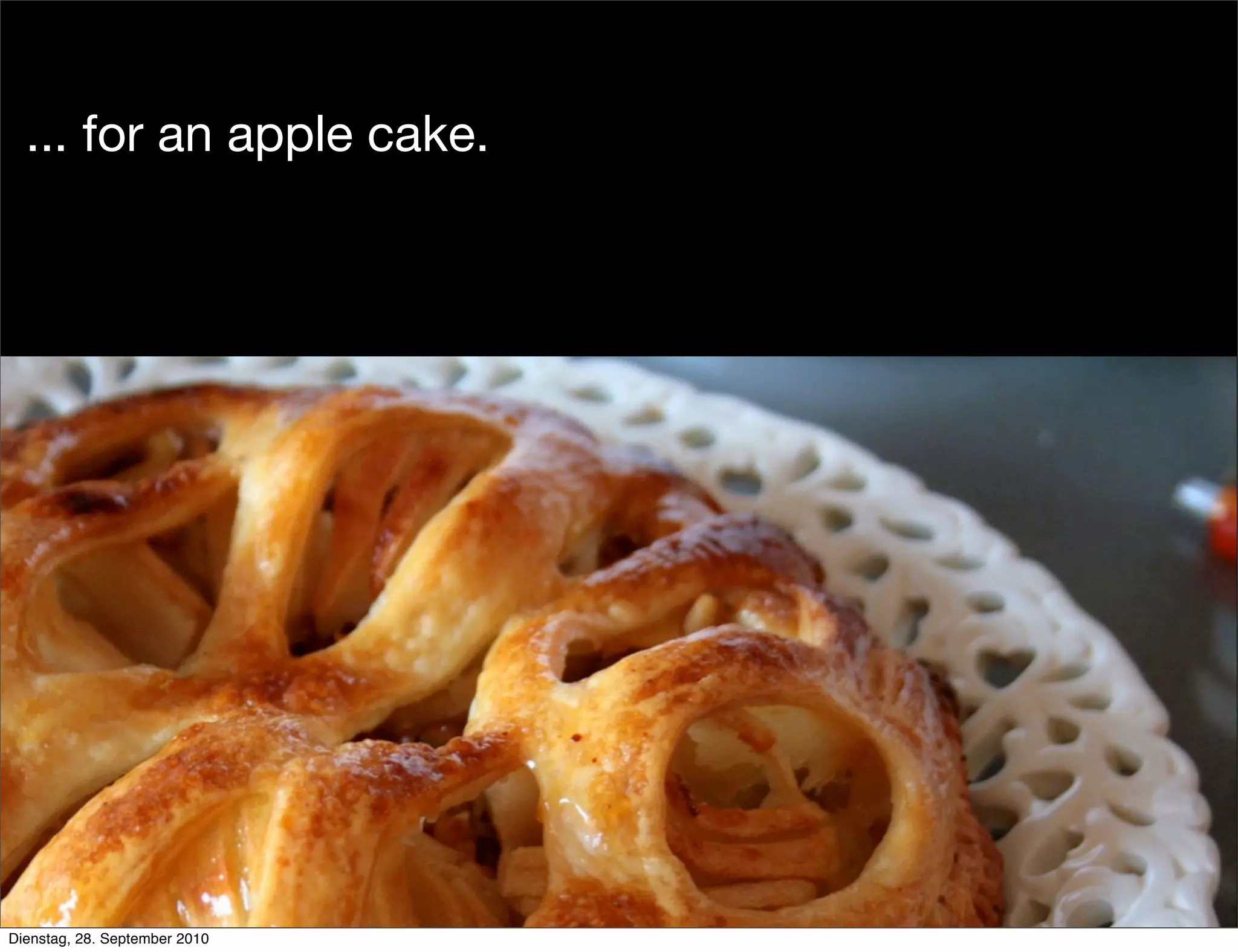 ... for an apple cake.
Dienstag, 28. September 2010
 