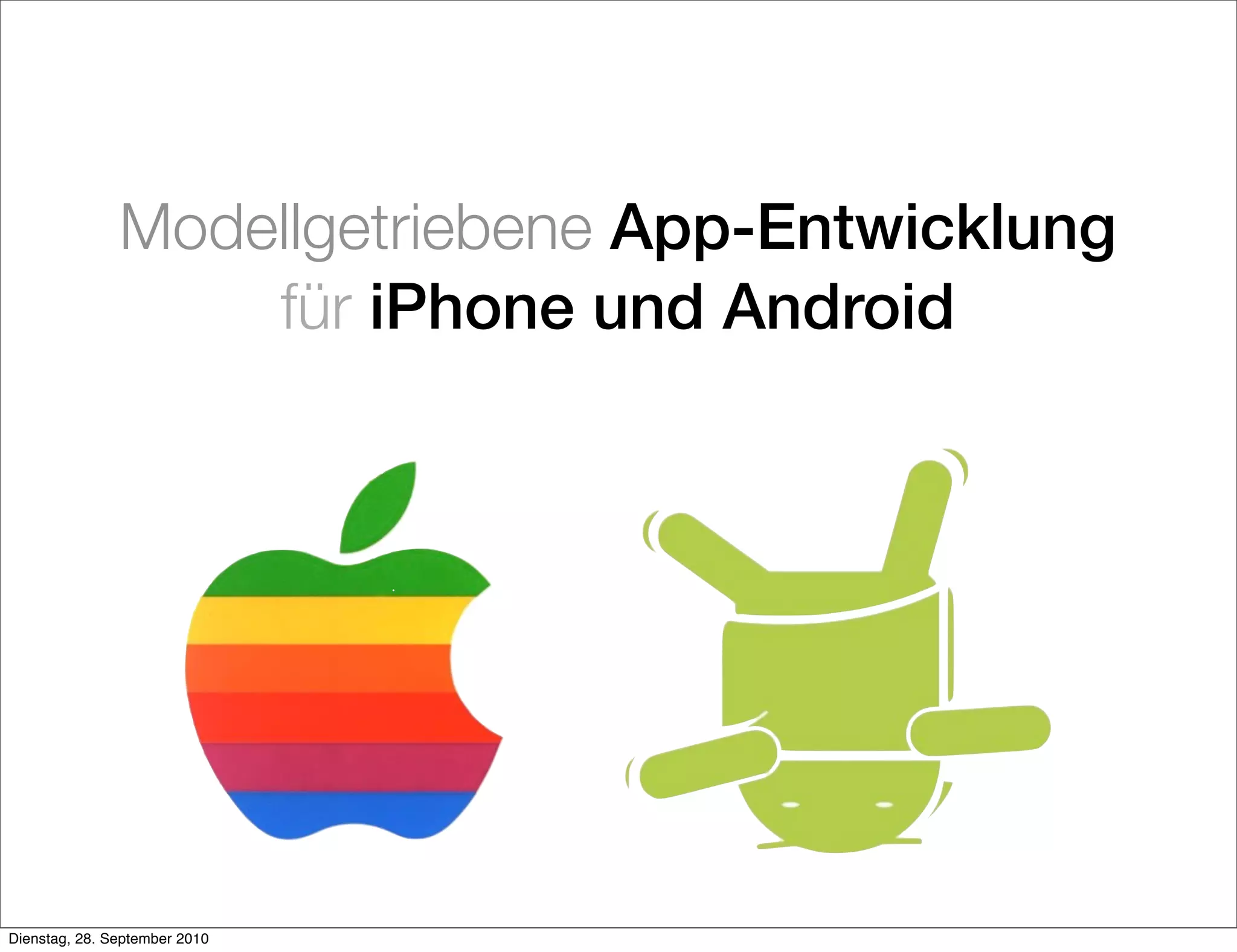 Modellgetriebene App-Entwicklung
für iPhone und Android
Dienstag, 28. September 2010
 