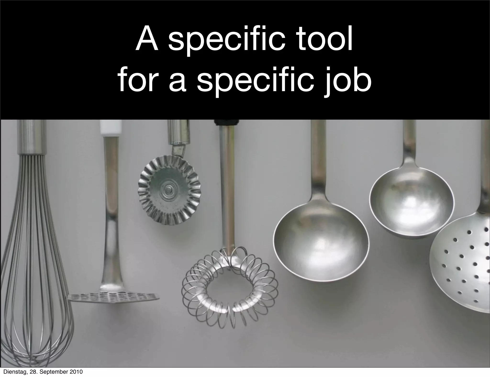 A specific tool
for a specific job
Dienstag, 28. September 2010
 