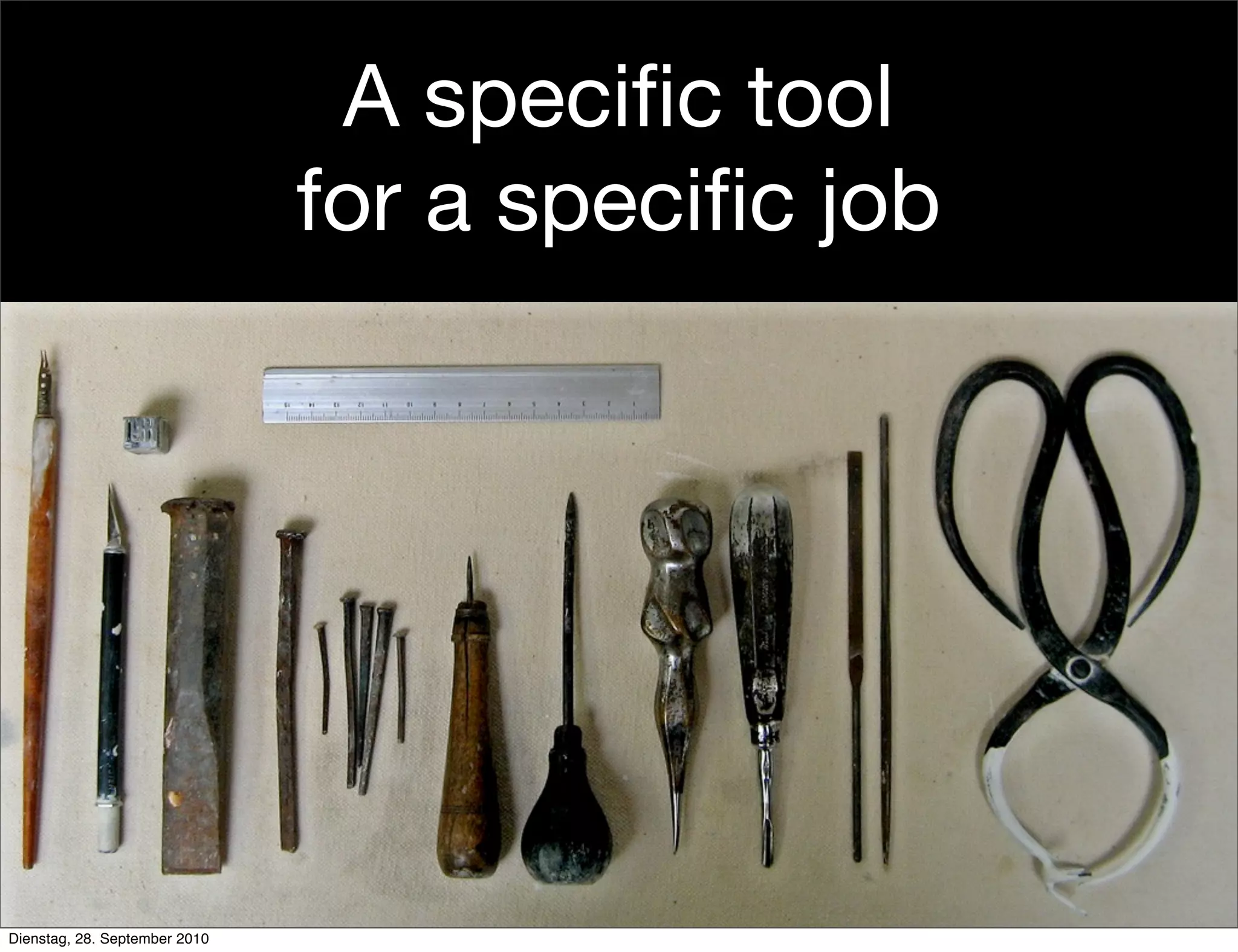 A specific tool
for a specific job
Dienstag, 28. September 2010
 