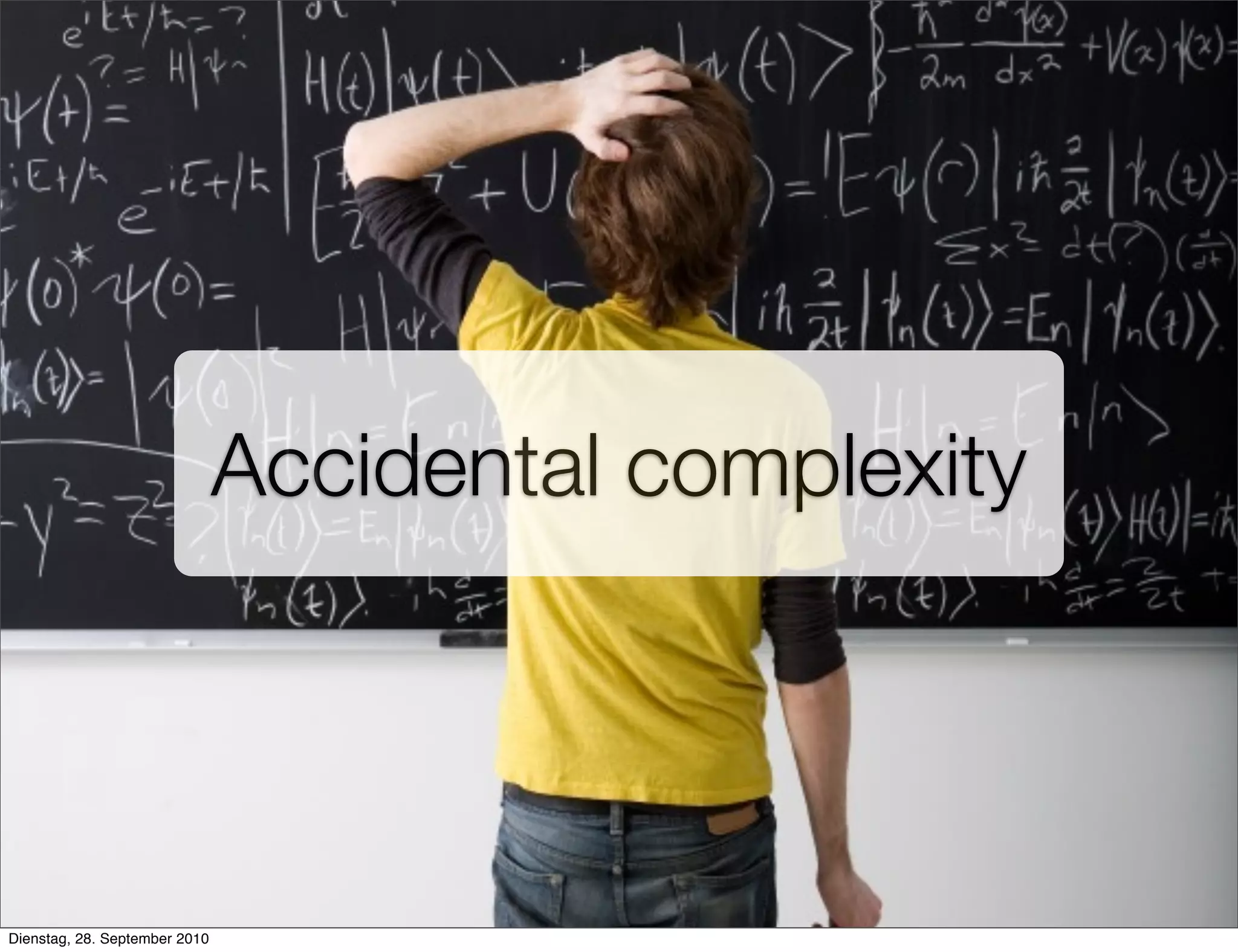 Accidental complexity
Dienstag, 28. September 2010
 