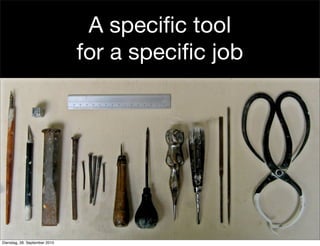 A specific tool
for a specific job
Dienstag, 28. September 2010
 