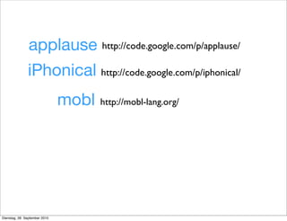 http://mobl-lang.org/
http://code.google.com/p/iphonical/
http://code.google.com/p/applause/
applause
iPhonical
mobl
Dienstag, 28. September 2010
 