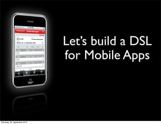 Let’s build a DSL
for Mobile Apps
Dienstag, 28. September 2010
 