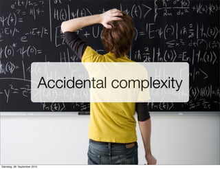 Accidental complexity
Dienstag, 28. September 2010
 