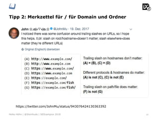 Tipp 2: Merkzettel für / für Domain und Ordner
10Heiko Höhn | @Steinhude | SEOcampixx 2018
https://twitter.com/JohnMu/status/943076424130363392
 
