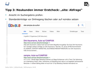 Tipp 3: Neukunden immer Erstcheck: „site: Abfrage“
§  Ansicht im Suchergebnis prüfen:
§  Standardeinträge vor Onlinegang löschen oder auf noindex setzen
11Heiko Höhn | @Steinhude | SEOcampixx 2018
 