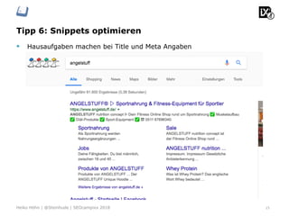 Tipp 6: Snippets optimieren
§  Hausaufgaben machen bei Title und Meta Angaben
15Heiko Höhn | @Steinhude | SEOcampixx 2018
 