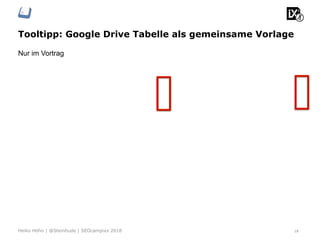 Tooltipp: Google Drive Tabelle als gemeinsame Vorlage
18Heiko Höhn | @Steinhude | SEOcampixx 2018
Nur im Vortrag
 