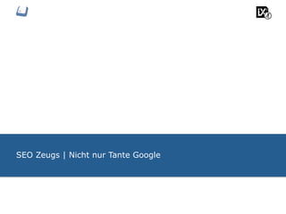 SEO Zeugs | Nicht nur Tante Google
 