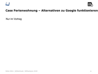 Case Ferienwohnung – Alternativen zu Google funktionieren!
30Heiko Höhn | @Steinhude | SEOcampixx 2018
Nur im Vortrag
 