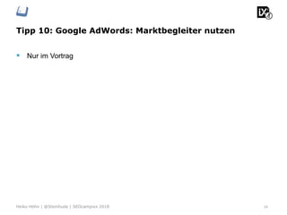 Tipp 10: Google AdWords: Marktbegleiter nutzen
39Heiko Höhn | @Steinhude | SEOcampixx 2018
§  Nur im Vortrag
 
