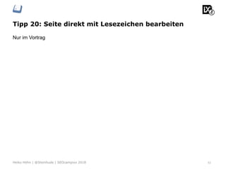 Tipp 20: Seite direkt mit Lesezeichen bearbeiten
Nur im Vortrag
52Heiko Höhn | @Steinhude | SEOcampixx 2018
 
