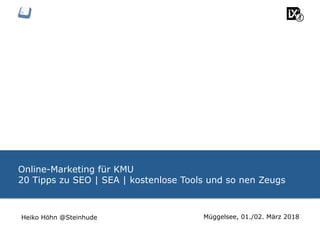 Online-Marketing für KMU
20 Tipps zu SEO | SEA | kostenlose Tools und so nen Zeugs
Müggelsee, 01./02. März 2018Heiko Höhn @Steinhude
 