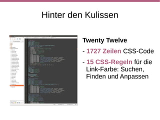 Hinter den Kulissen

          Twenty Twelve
          - 1727 Zeilen CSS-Code
          - 15 CSS-Regeln für die
            Link-Farbe: Suchen,
            Finden und Anpassen
 