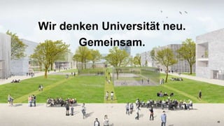 23
Wir denken Universität neu.
Gemeinsam.
 
