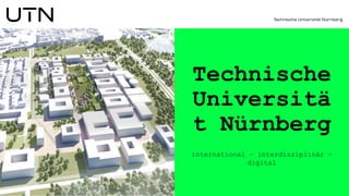 Technische
Universitä
t Nürnberg
international – interdisziplinär –
digital
 