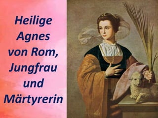 Heilige
Agnes
von Rom,
Jungfrau
und
Märtyrerin
 
