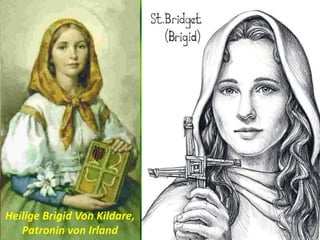 Heilige Brigid Von Kildare,
Patronin von Irland
 