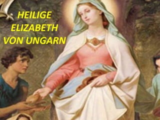 HEILIGE
ELIZABETH
VON UNGARN
 