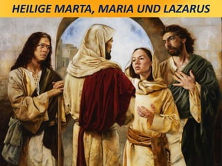 HEILIGE MARTA, MARIA UND LAZARUS
 