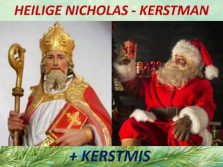 HEILIGE NICHOLAS - KERSTMAN
+ KERSTMIS
 